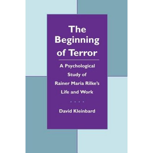 The Beginning of Terror: A Psychological Study of Rainer Maria Rilke''s Life and Work Paperback, New York University Press