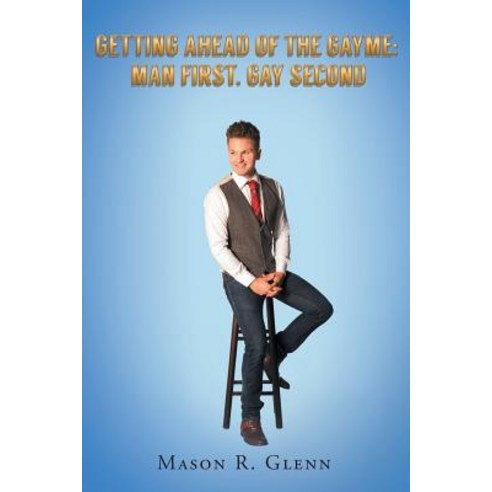 Getting Ahead of the Gayme: Man First Gay Second Paperback, Page Publishing, Inc.