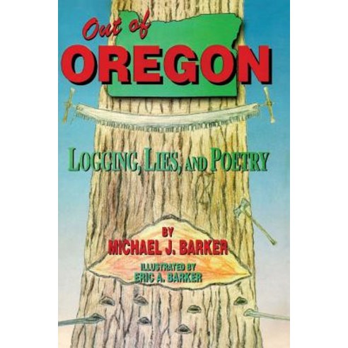 Out of Oregon: Logging Lies and Poetry Paperback, Createspace Independent Publishing Platform
