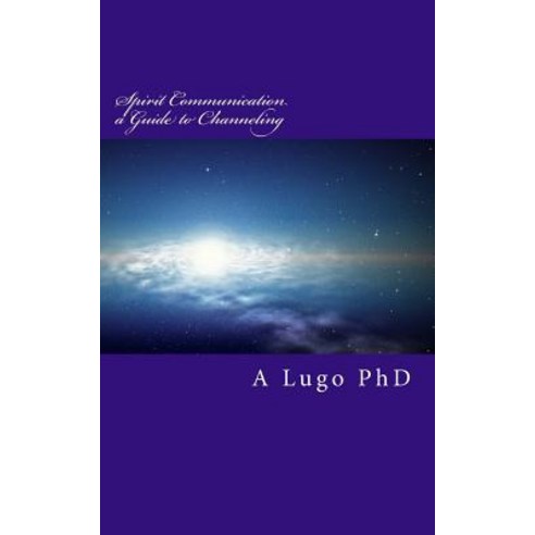 Spirit Communication a Guide to Channeling Paperback, Createspace Independent Publishing Platform