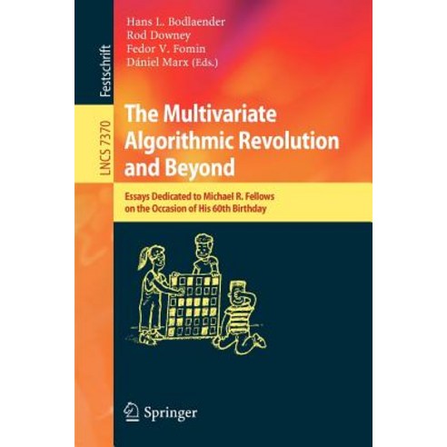 The Multivariate Algorithmic Revolution and Beyond: Essays Dedicated to Michael R. Fellows on the Occasion of His 60th Birthday Paperback, Springer