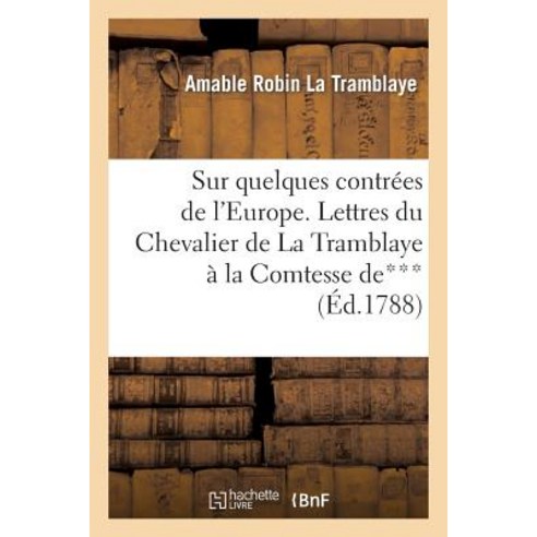 Sur Quelques Contrees de L''Europe. Lettres Du Chevalier de la Tramblaye a Madame La Comtesse de*** Paperback, Hachette Livre - Bnf