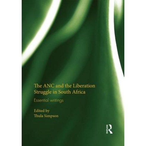 The ANC and the Liberation Struggle in South Africa: Essential Writings Hardcover, Routledge