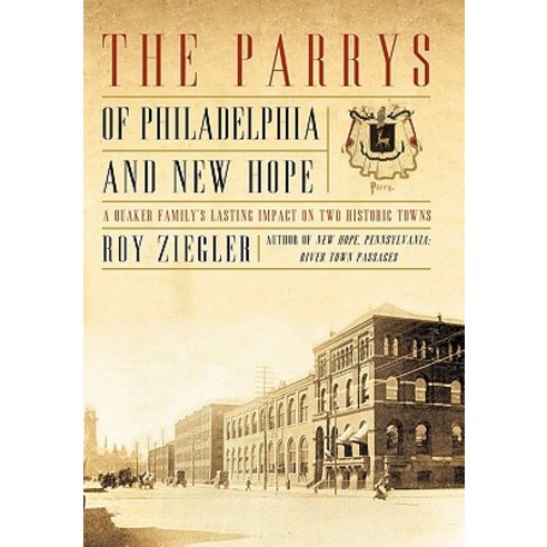 The Parrys of Philadelphia and New Hope: A Quaker Family''s Lasting Impact on Two Historic Towns Hardcover, iUniverse