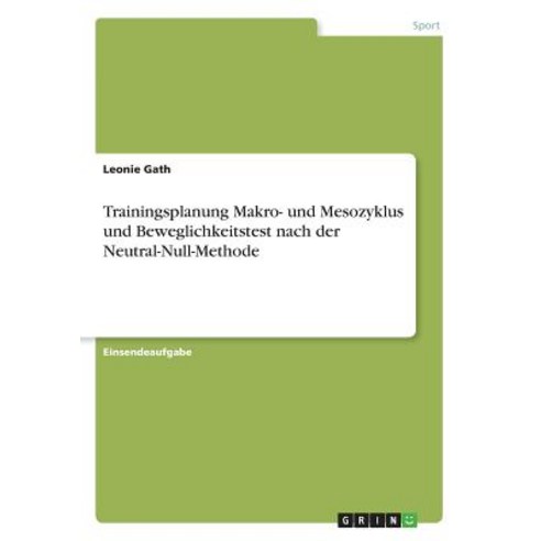 Trainingsplanung Makro- Und Mesozyklus Und Beweglichkeitstest Nach Der Neutral-Null-Methode Paperback, Grin Publishing