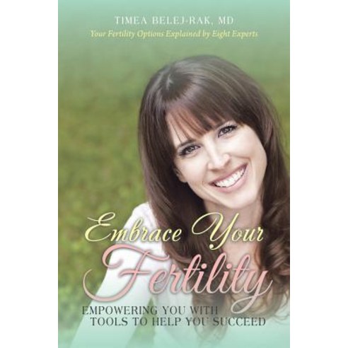Embrace Your Fertility: Empowering You with Tools to Help You Succeed Paperback, Balboa Press