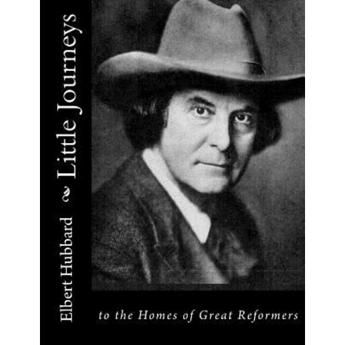 Little Journeys: To the Homes of Great Reformers Paperback, Createspace