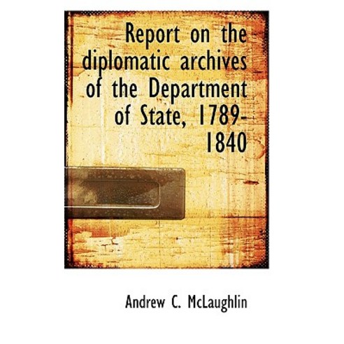 Report on the Diplomatic Archives of the Department of State 1789-1840 Paperback, BiblioLife