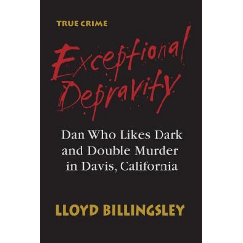 Exceptional Depravity: Dan Who Likes Dark and Double Murder in Davis California Paperback, Createspace Independent Publishing Platform