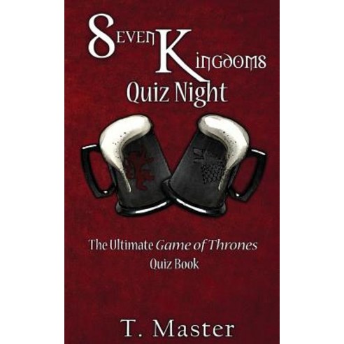 Seven Kingdoms Quiz Night: The Ultimate Game of Thrones Quiz Book Paperback, Createspace Independent Publishing Platform