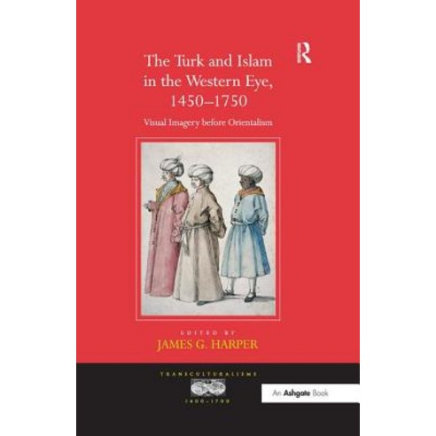 The Turk and Islam in the Western Eye 1450-1750: Visual Imagery Before Orientalism Hardcover, Routledge