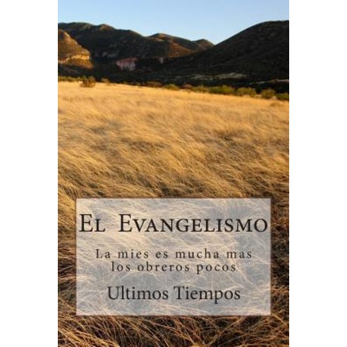 El Evangelismo: La Mies Es Mucha Mas Los Obreros Pocos Paperback, Createspace Independent Publishing Platform
