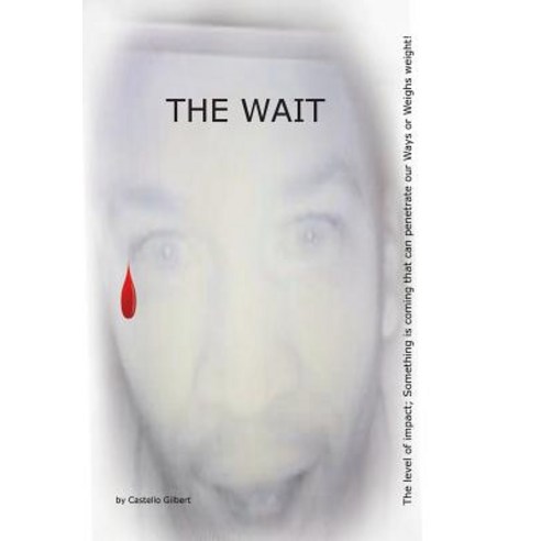 The Wait: The Level of Impact; Something Is Coming That Can Penetrate Our Ways or Weighs Weight! Hardcover, Xlibris
