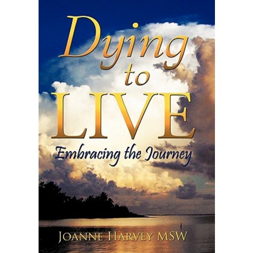 Dying to Live: Embracing the Journey Paperback, Authorhouse
