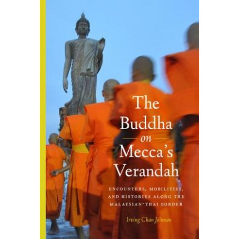 The Buddha on Mecca�s Verandah: Encounters Mobilities and Histories Along the Malaysian-Thai Border Hardcover, University of Washington Press