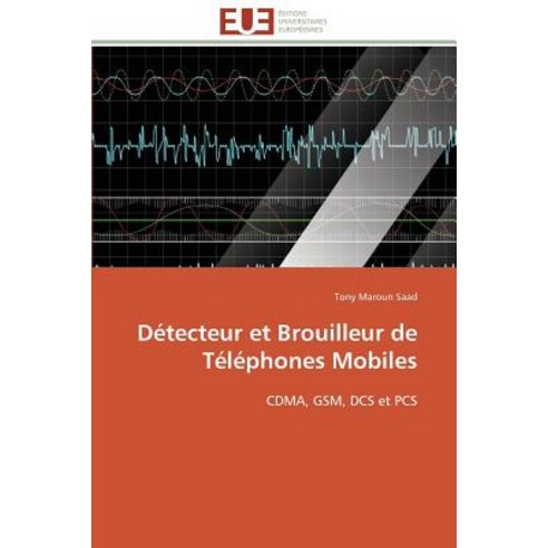 Detecteur Et Brouilleur de Telephones Mobiles = Da(c)Tecteur Et Brouilleur de Ta(c)La(c)Phones Mobiles Paperback, Univ Europeenne