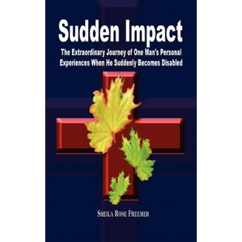 Sudden Impact: The Extraordinary Journey of One Man''s Personal Experiences When He Suddenly Becomes Disabled Paperback, Authorhouse