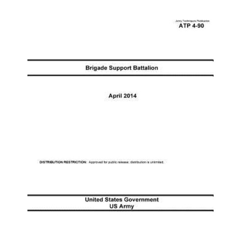 Army Techniques Publication Atp 4-90 Brigade Support Battalion April 2014 Paperback, Createspace Independent Publishing Platform