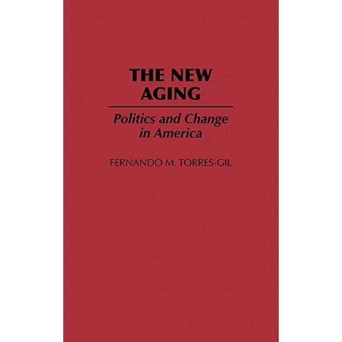 The New Aging: Politics and Change in America Hardcover, Auburn House Pub. Co.