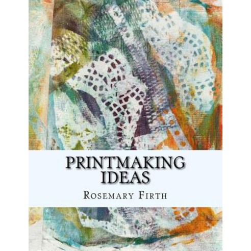 Printmaking Ideas: Experimental Printmaking at Home Paperback, Createspace Independent Publishing Platform