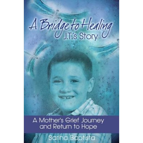 A Bridge to Healing: J.T.''s Story: A Mother''s Grief Journey and Return to Hope Paperback, Bridge to Healing Press