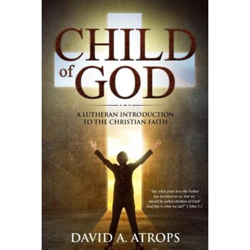 Child of God: A Lutheran Introduction to the Christian Faith Paperback, Createspace Independent Publishing Platform