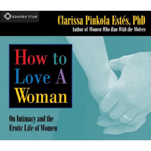 How to Love a Woman: On Intimacy and the Erotic Life of Women Compact Disc, Sounds True