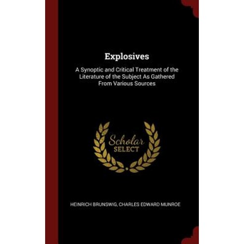 Explosives: A Synoptic and Critical Treatment of the Literature of the Subject as Gathered from Various Sources Hardcover, Andesite Press