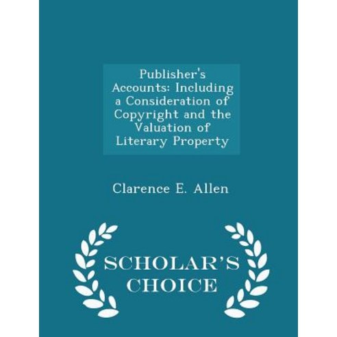 Publisher''s Accounts: Including a Consideration of Copyright and the Valuation of Literary Property - Scholar''s Choice Edition Paperback