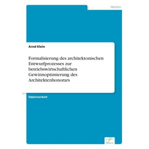 Formalisierung Des Architektonischen Entwurfprozesses Zur Betriebswirtschaftlichen Gewinnoptimierung Des Architektenhonorars Paperback, Diplom.de