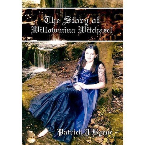 The Story of Willowmina Witchazel: The Story of Willowmina Witchazel Hardcover, Xlibris Corporation