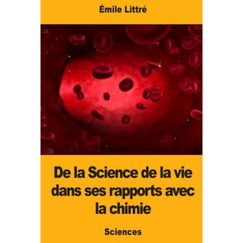 de la Science de la Vie Dans Ses Rapports Avec La Chimie Paperback, Createspace Independent Publishing Platform