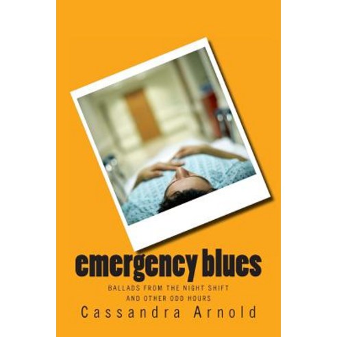 Emergency Blues: Ballads from the Night Shift and Other Odd Hours Paperback, Createspace Independent Publishing Platform