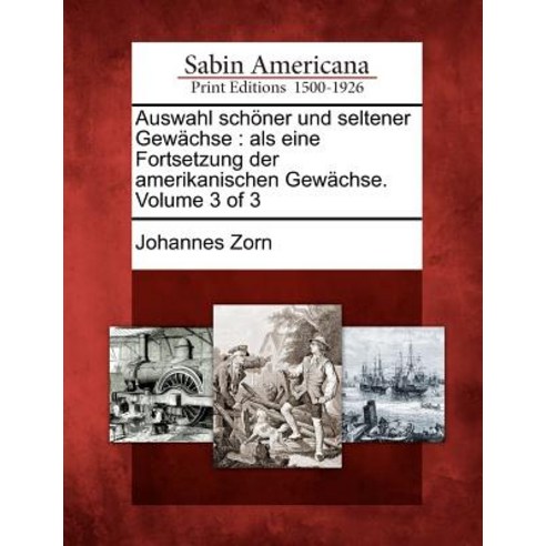 Auswahl Sch Ner Und Seltener Gew Chse: ALS Eine Fortsetzung Der Amerikanischen Gew Chse. Volume 3 of 3 Paperback, Gale Ecco, Sabin Americana