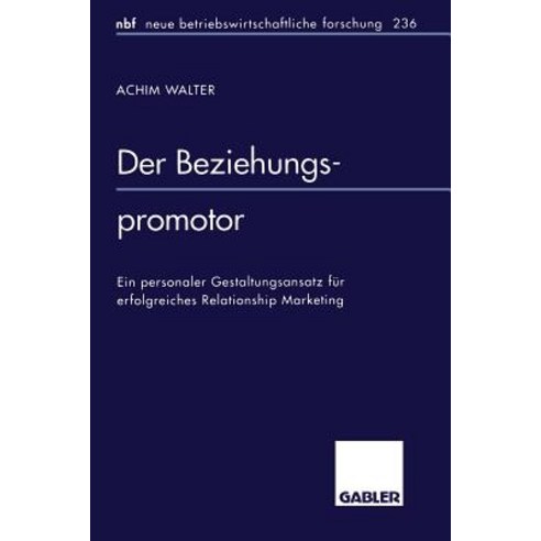 Der Beziehungspromotor: Ein Personaler Gestaltungsansatz Fur Erfolgreiches Relationship Marketing Paperback, Gabler Verlag