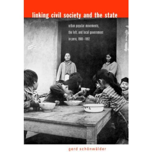 Linking Civil Society and the State: Urban Popular Movements the Left and Local Government in Peru 1980-1992 Paperback, Penn State University Press