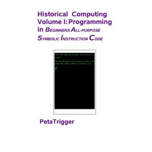 Historical Computing Volume I: Programming in Beginners All-Purppose Symbolic Instruction Code Paperback, Createspace