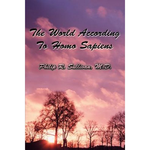 The World According to Homo Sapiens: (Or Why We Humans Experience the World the Way We Do) Paperback, iUniverse