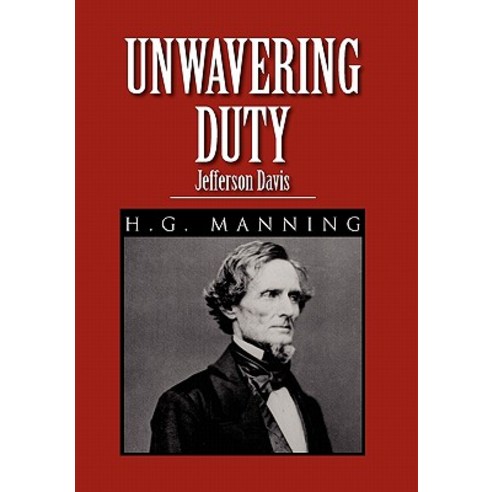Unwavering Duty: Jefferson Davis Hardcover, Xlibris Corporation