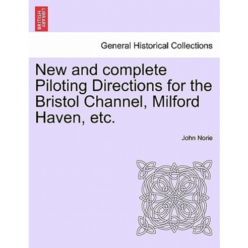 New and Complete Piloting Directions for the Bristol Channel Milford Haven Etc. Paperback, British Library, Historical Print Editions