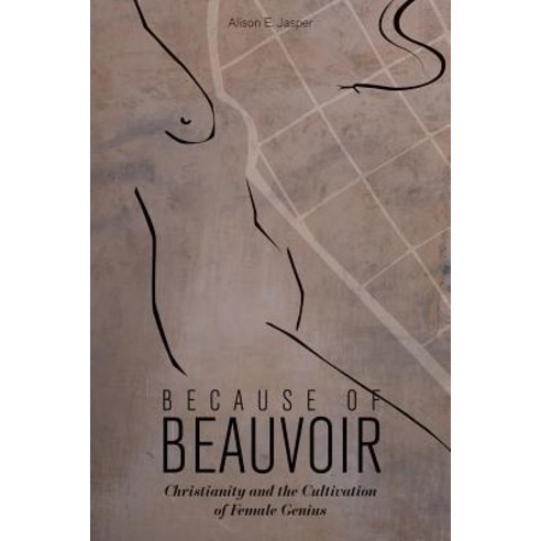 Because of Beauvoir: Christianity and the Cultivation of Female Genius Hardcover, Baylor University Press