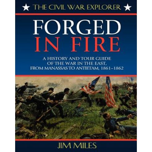 Forged Fire: A History and Tour Guide of the War in the East from Manassas to Antietam 1861-1862 Paperback, Cumberland House Publishing