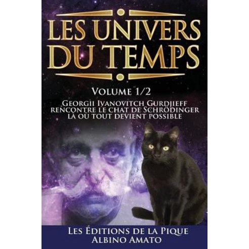 Les Univers Du Temps: Georgii Ivanovitch Gurdjieff Rencontre Le Chat de Schrodinger La Ou Tout Devient Possible... Paperback, Createspace