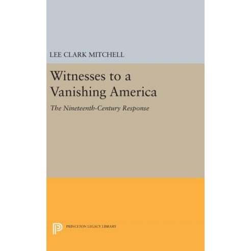 Witnesses to a Vanishing America: The Nineteenth-Century Response Hardcover, Princeton University Press
