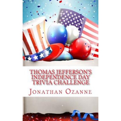 Thomas Jefferson''s Independence Day Trivia Challenge Paperback, Createspace Independent Publishing Platform