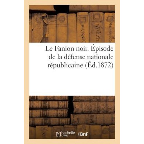 Le Fanion Noir. Episode de La Defense Nationale Republicaine Pour Servir A L''Histoire: Du Liberalisme Boulonnais Paperback, Hachette Livre Bnf