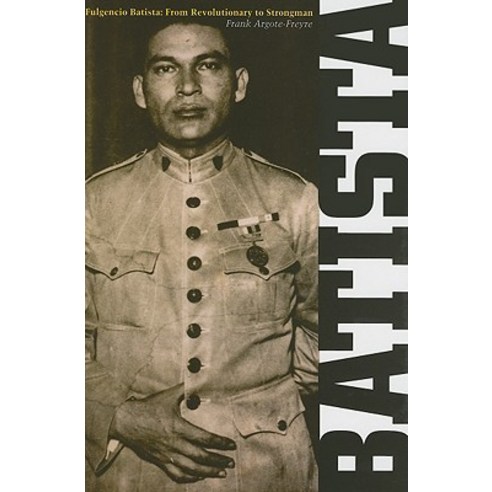Fulgencio Batista: From Revolutionary to Strongman Hardcover, Rutgers University Press
