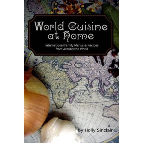 World Cuisine at Home: International Family Menus & Recipes from Around the World Paperback, Createspace Independent Publishing Platform