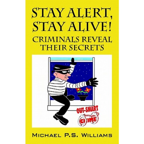 Stay Alert Stay Alive!: Criminals Reveal Their Secrets Paperback, Outskirts Press