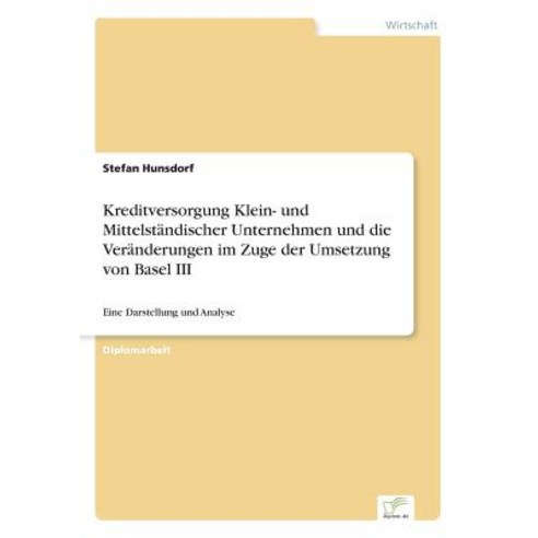 Kreditversorgung Klein- Und Mittelstandischer Unternehmen Und Die Veranderungen Im Zuge Der Umsetzung Von Basel III Paperback, Diplom.de